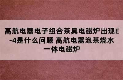 高航电器电子组合茶具电磁炉出现E-4是什么问题 高航电器泡茶烧水一体电磁炉